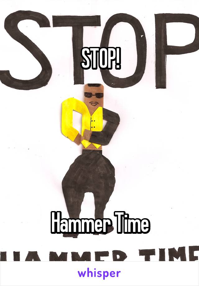 STOP!





Hammer Time