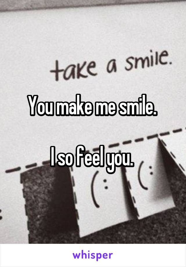 You make me smile. 

I so feel you. 