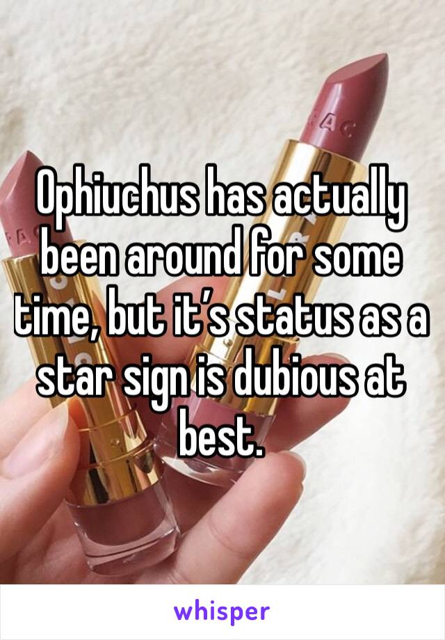 Ophiuchus has actually been around for some time, but it’s status as a star sign is dubious at best.