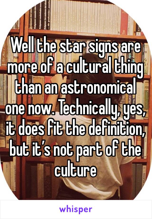 Well the star signs are more of a cultural thing than an astronomical one now. Technically, yes, it does fit the definition, but it’s not part of the culture