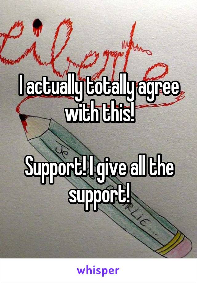 I actually totally agree with this!

Support! I give all the support!