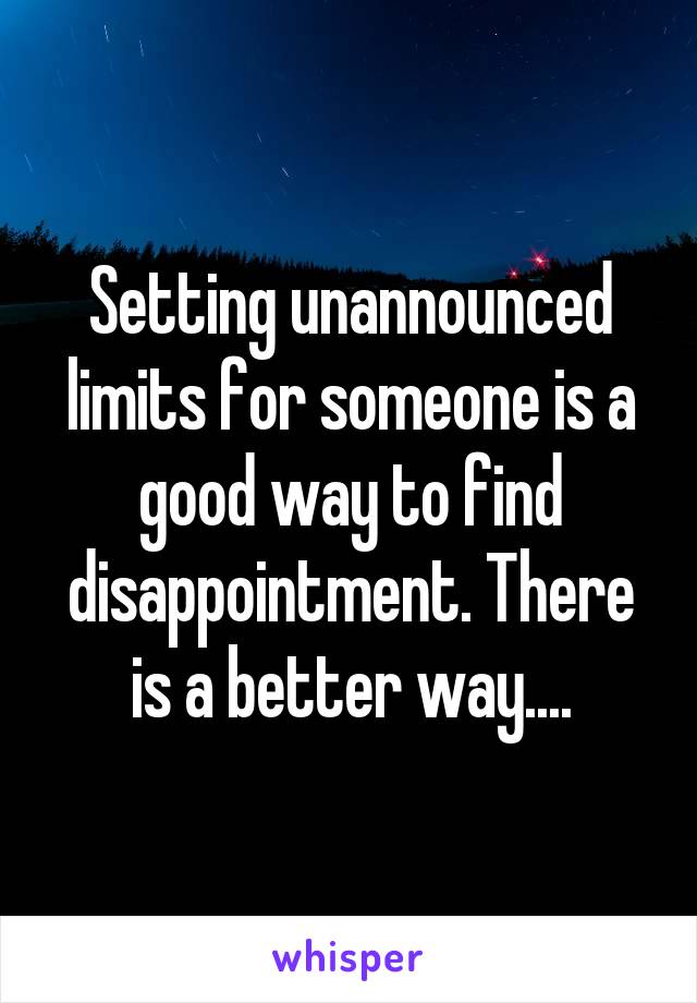 Setting unannounced limits for someone is a good way to find disappointment. There is a better way....