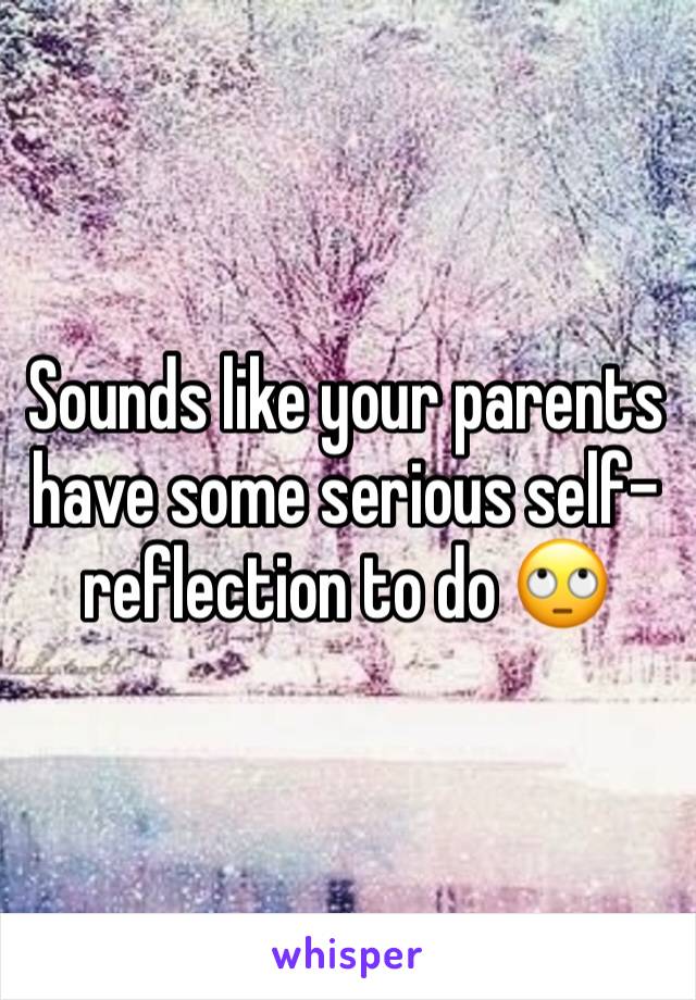 Sounds like your parents have some serious self-reflection to do 🙄