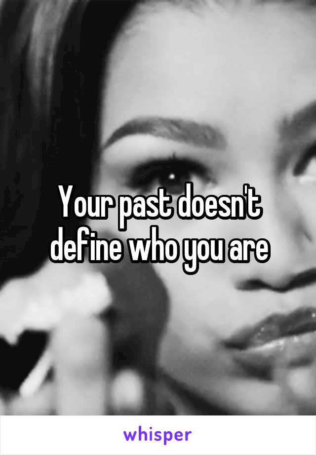 Your past doesn't define who you are