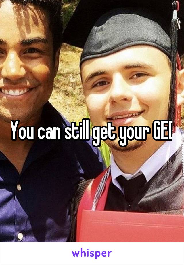 You can still get your GED