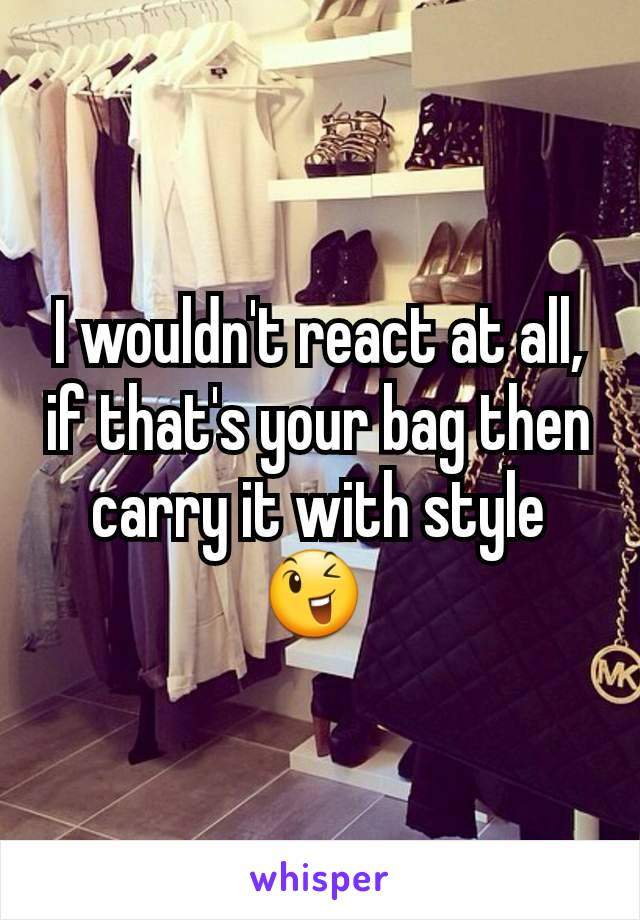 I wouldn't react at all, if that's your bag then carry it with style 😉 