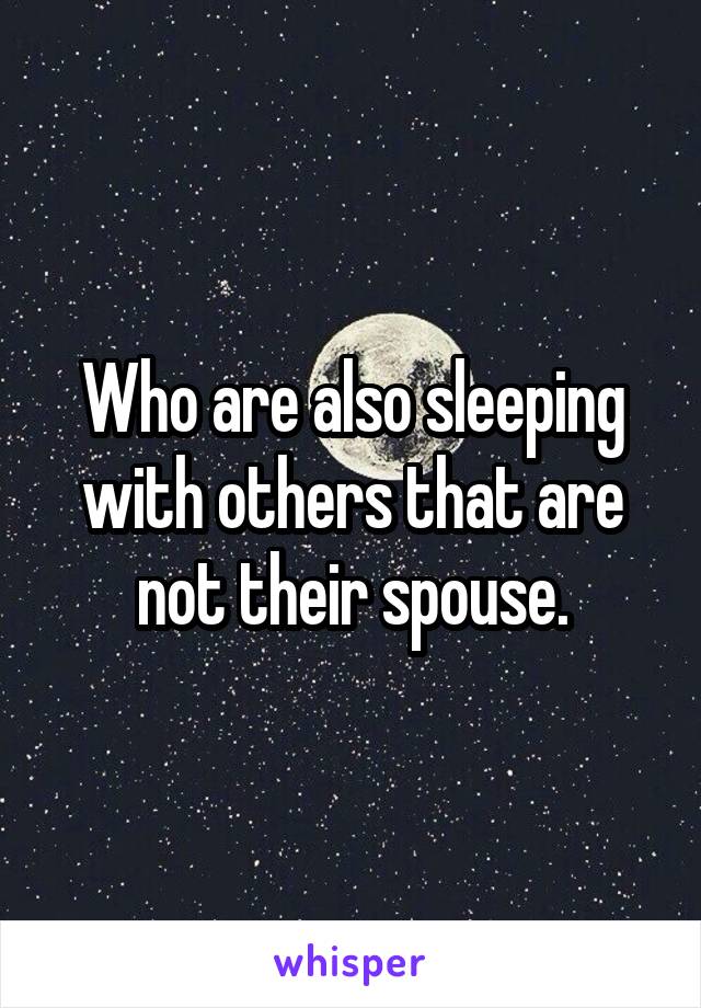 Who are also sleeping with others that are not their spouse.