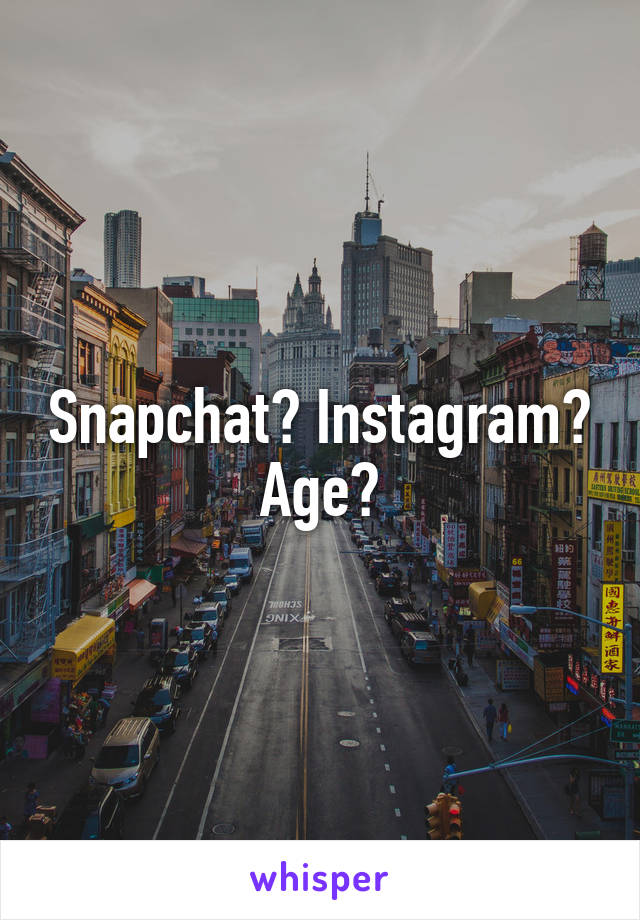 Snapchat? Instagram? Age?