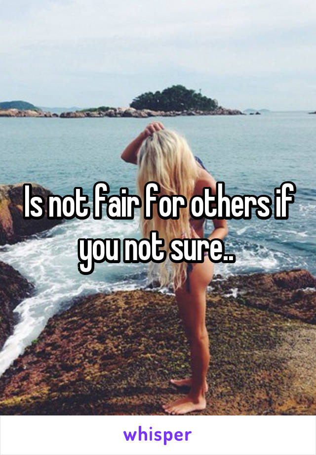 Is not fair for others if you not sure.. 