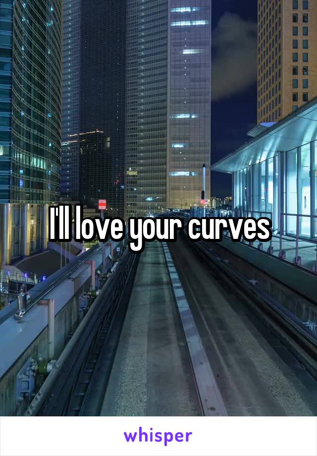 I'll love your curves