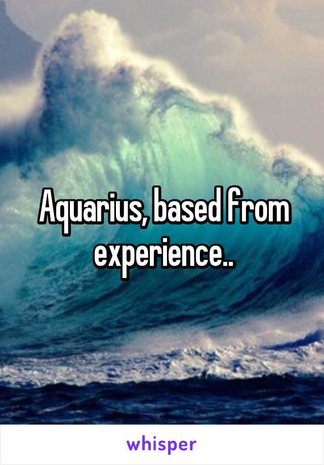 Aquarius, based from experience..