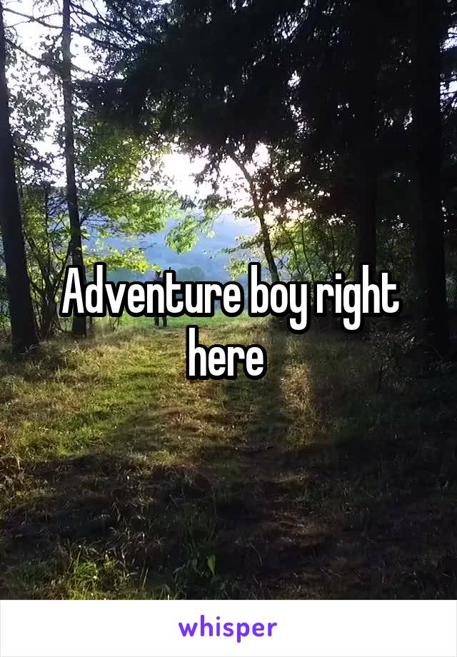 Adventure boy right here 