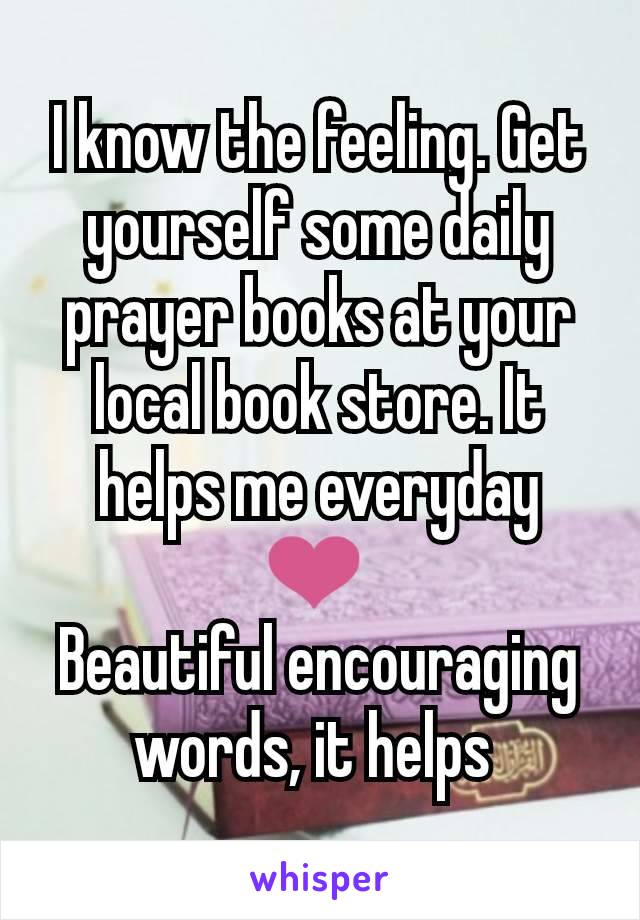 I know the feeling. Get yourself some daily prayer books at your local book store. It helps me everyday ❤ 
Beautiful encouraging words, it helps 