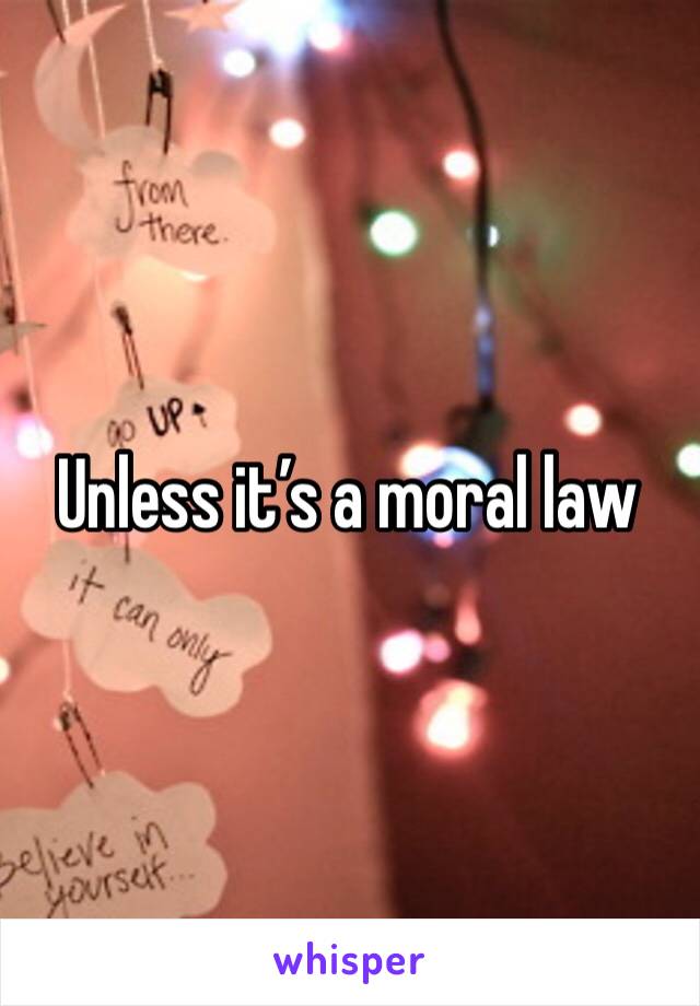 Unless it’s a moral law