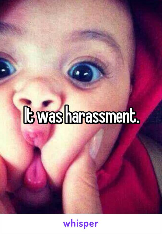 It was harassment.