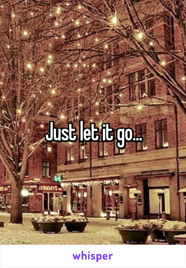 Just let it go...