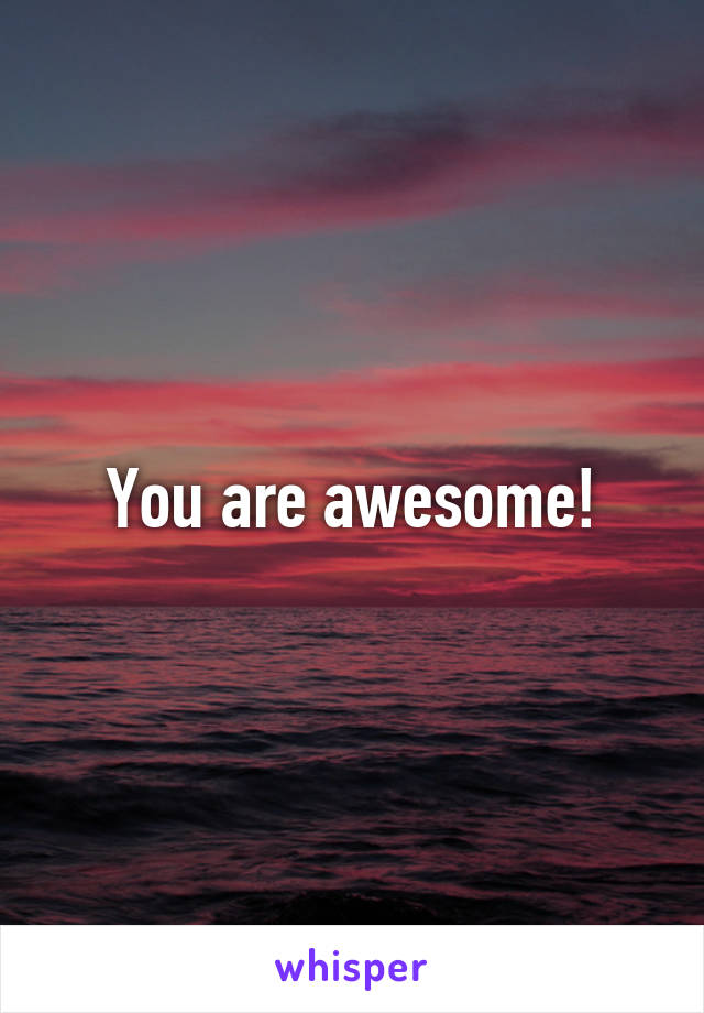 You are awesome!