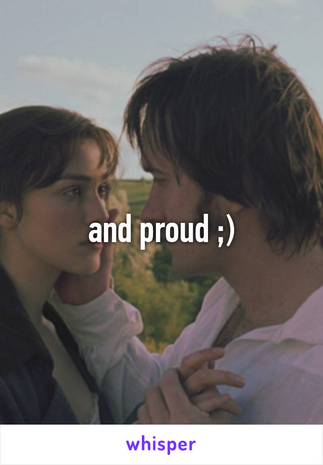 and proud ;)