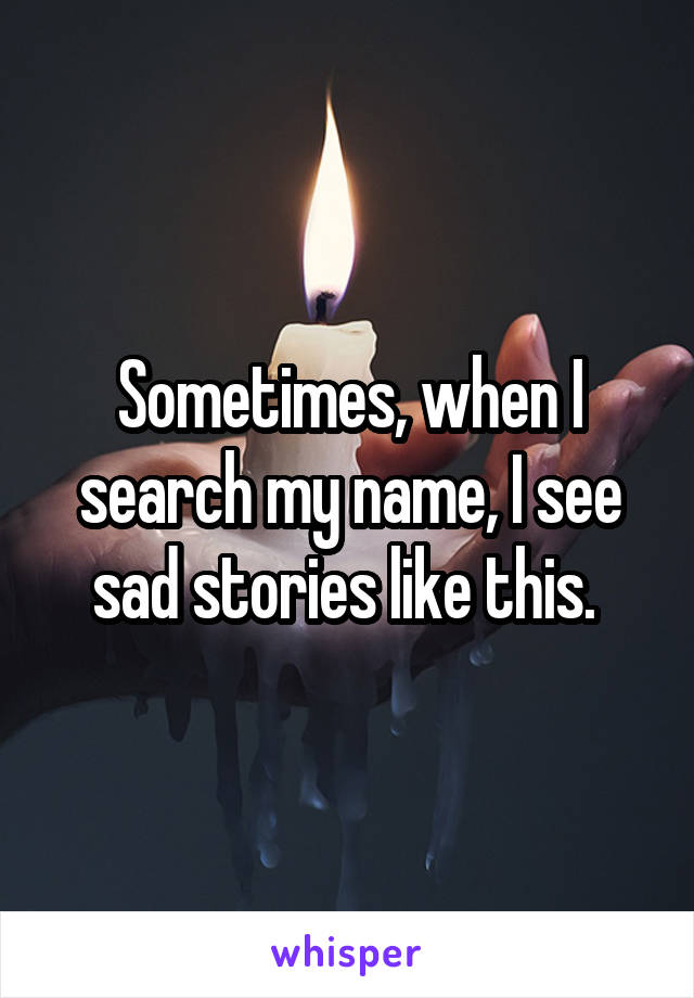 Sometimes, when I search my name, I see sad stories like this. 