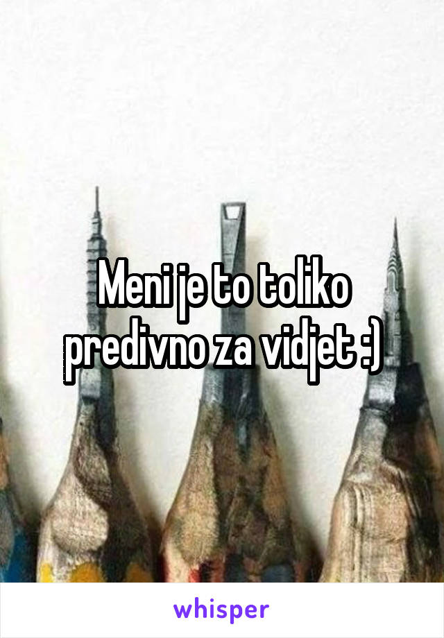 Meni je to toliko predivno za vidjet :)