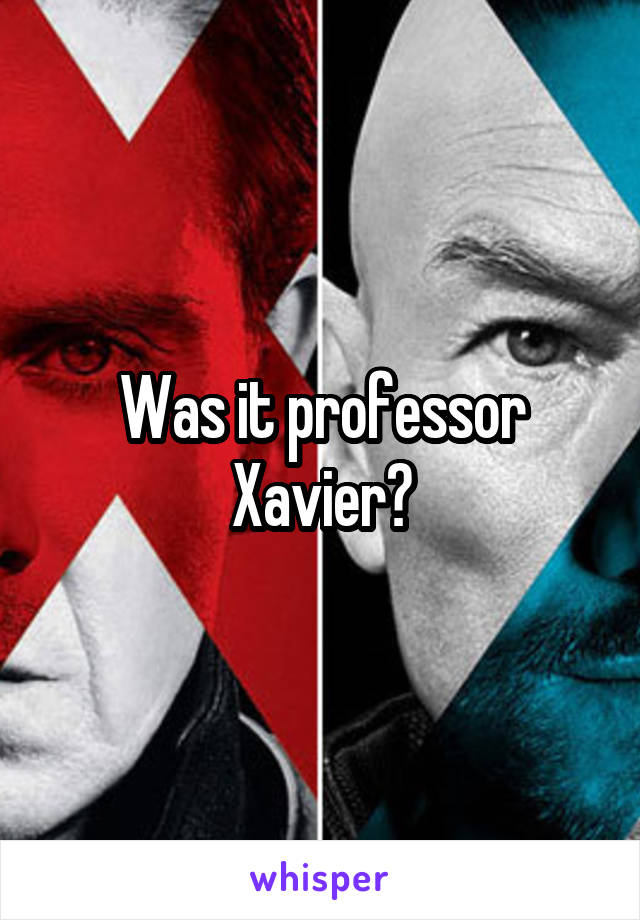 Was it professor Xavier?