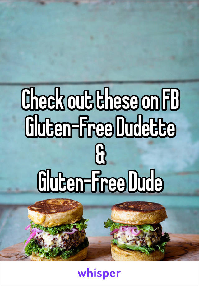 Check out these on FB
Gluten-Free Dudette
&
Gluten-Free Dude
