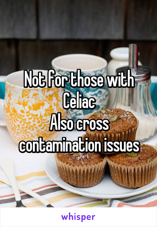 Not for those with Celiac
Also cross contamination issues