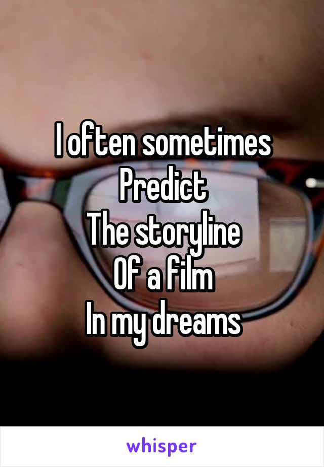 I often sometimes
Predict
The storyline
Of a film
In my dreams