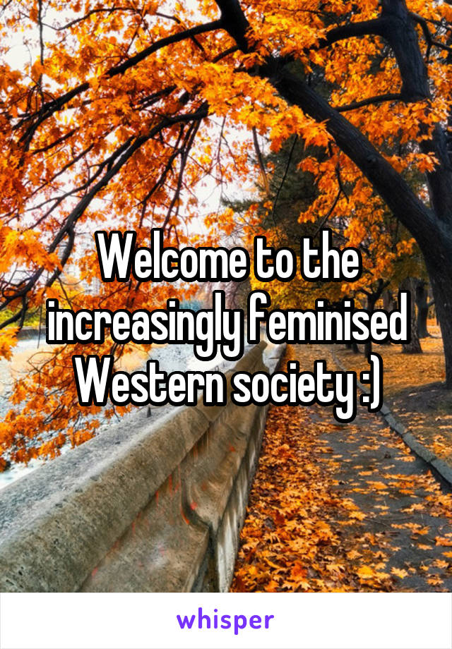 Welcome to the increasingly feminised Western society :)