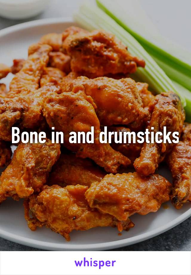 Bone in and drumsticks