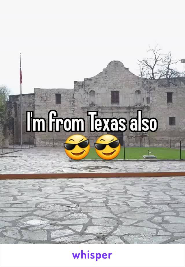 I'm from Texas also 😎😎
