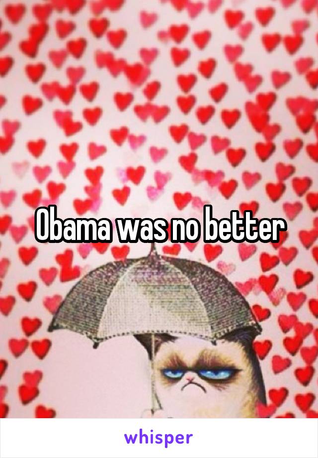 Obama was no better