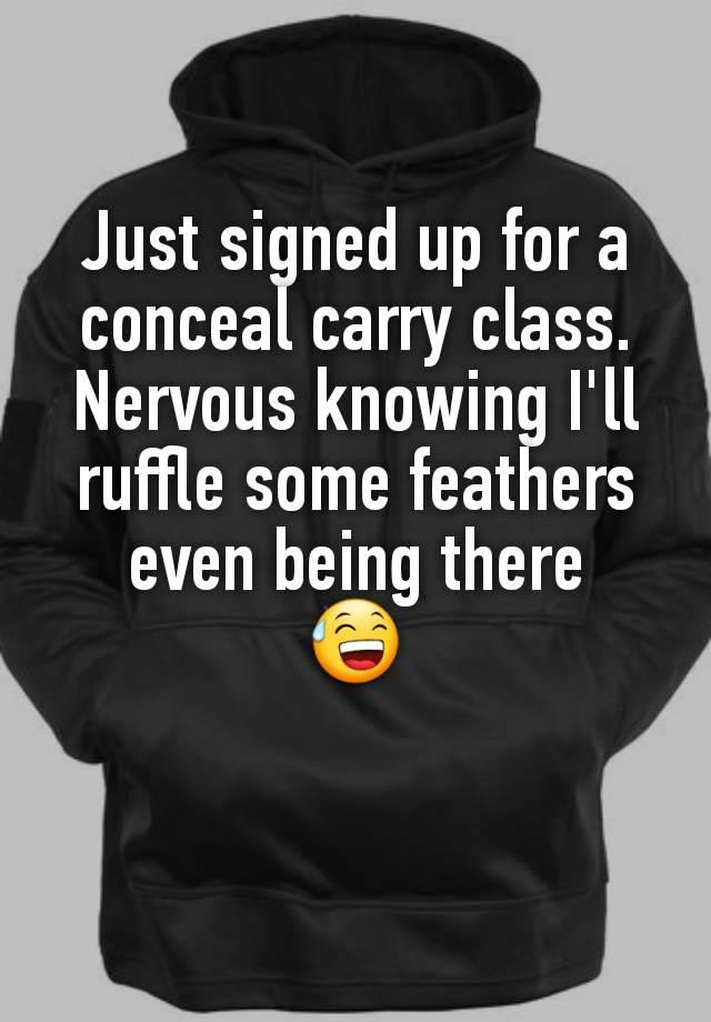 Just signed up for a conceal carry class.
Nervous knowing I'll ruffle some feathers even being there
😅
