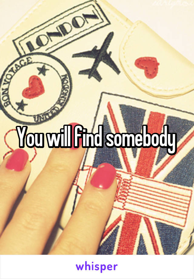 You will find somebody 