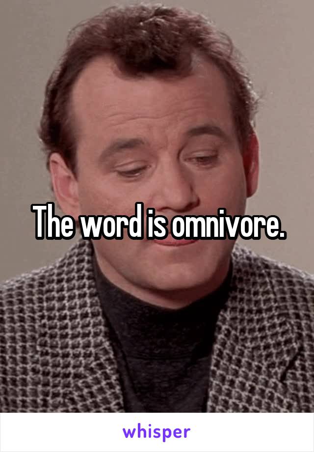 The word is omnivore.