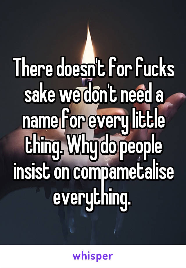 There doesn't for fucks sake we don't need a name for every little thing. Why do people insist on compametalise everything. 