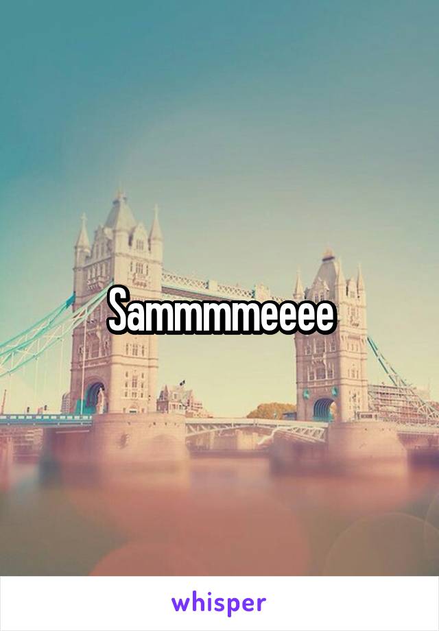 Sammmmeeee