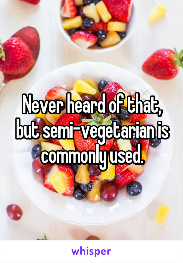 Never heard of that, but semi-vegetarian is commonly used.