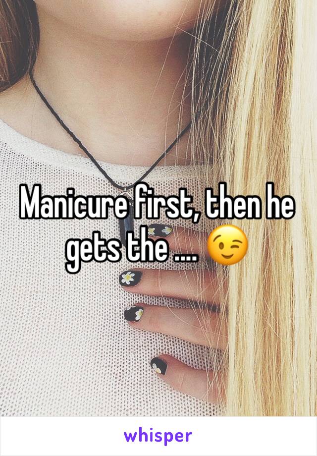 Manicure first, then he gets the .... 😉