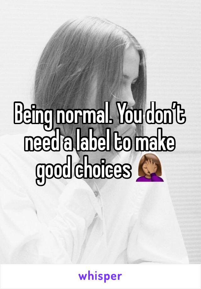 Being normal. You don’t need a label to make good choices 🤦🏽‍♀️