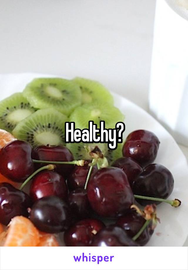 Healthy?