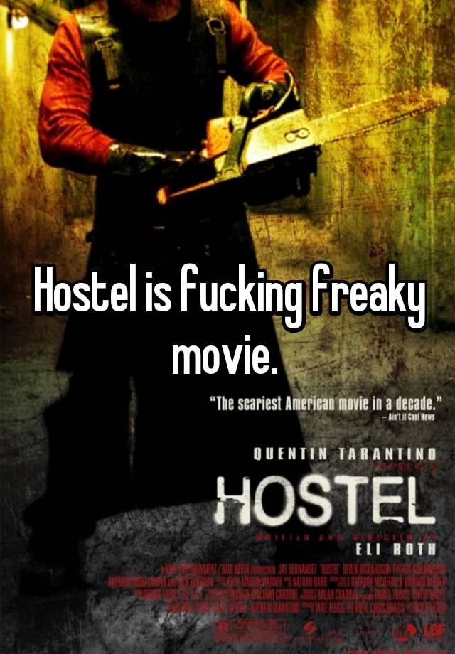 Hostel is fucking freaky movie. 