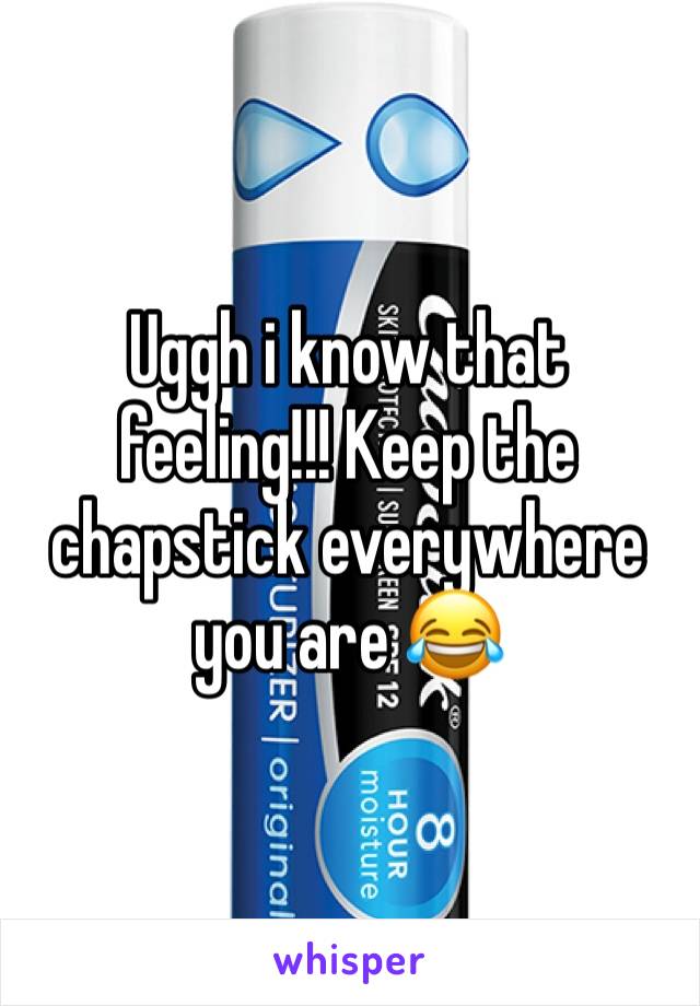Uggh i know that feeling!!! Keep the chapstick everywhere you are 😂 