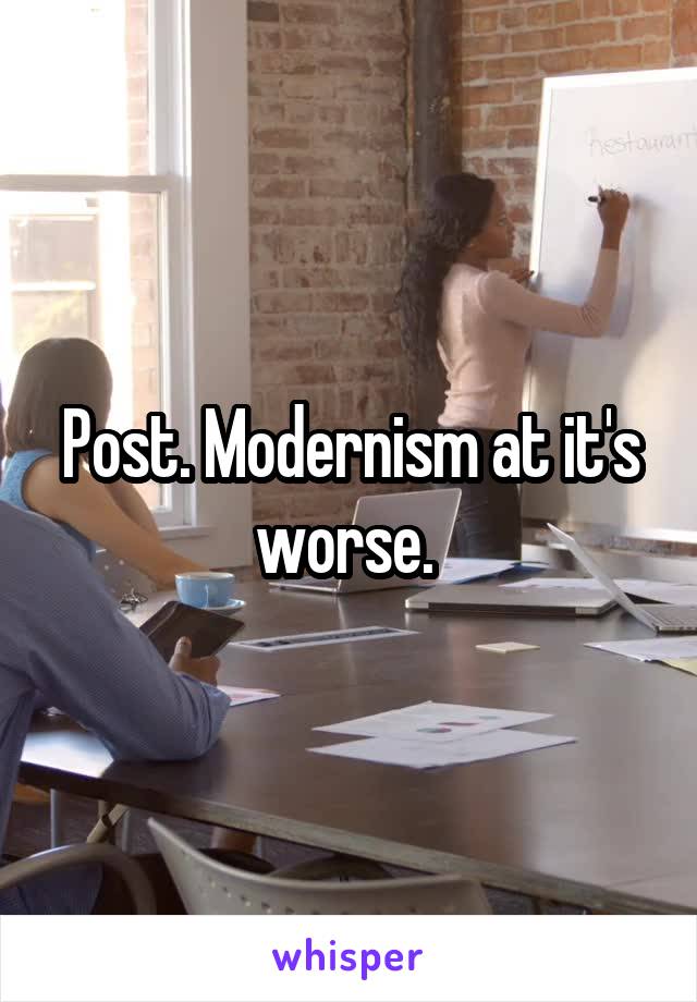 Post. Modernism at it's worse. 