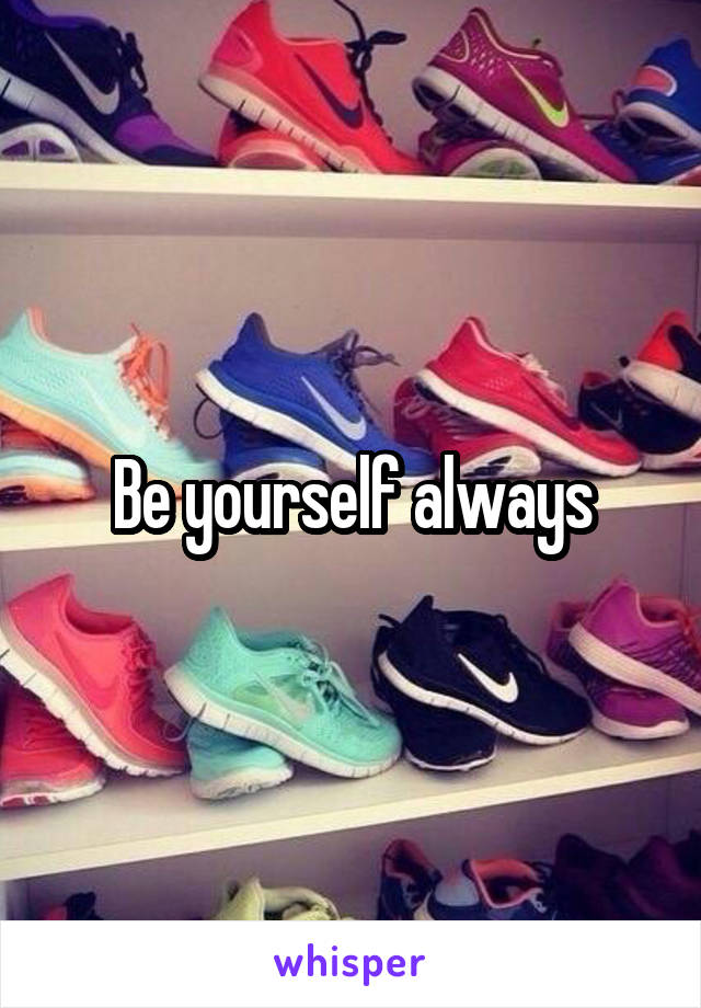 Be yourself always