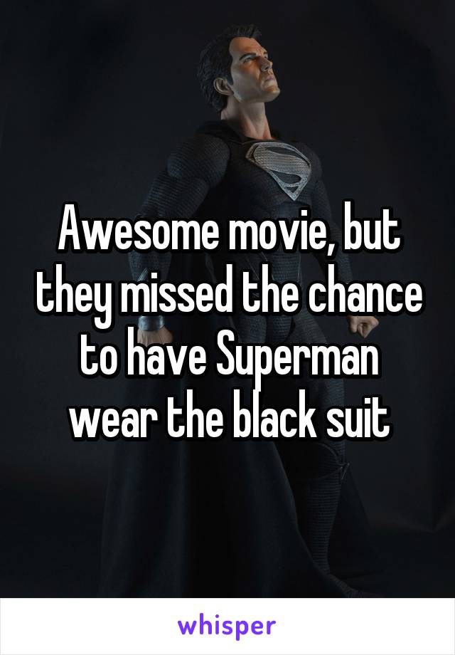 Awesome movie, but they missed the chance to have Superman wear the black suit