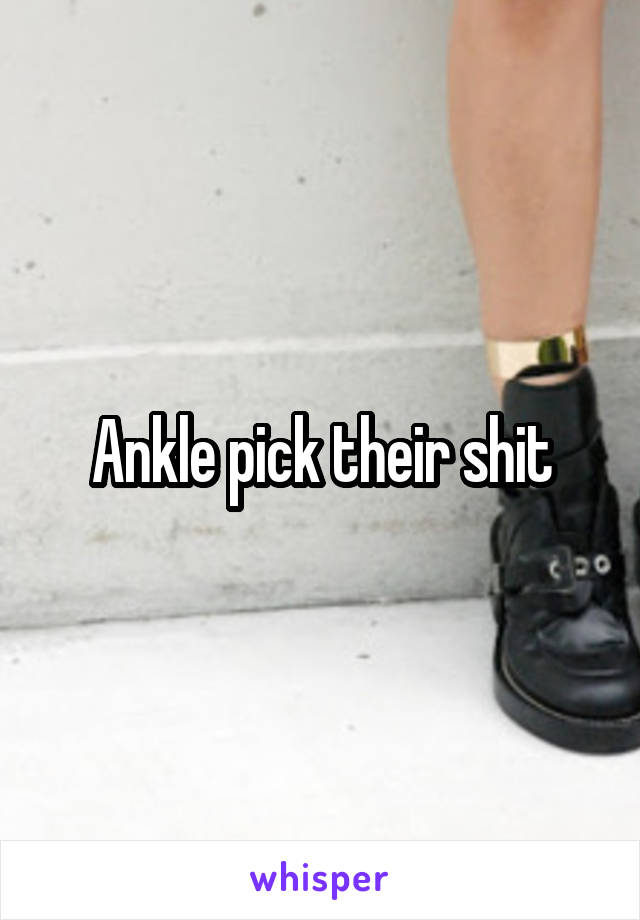 Ankle pick their shit