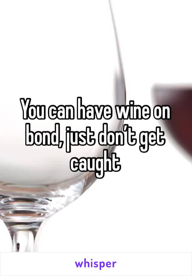 You can have wine on bond, just don’t get caught 