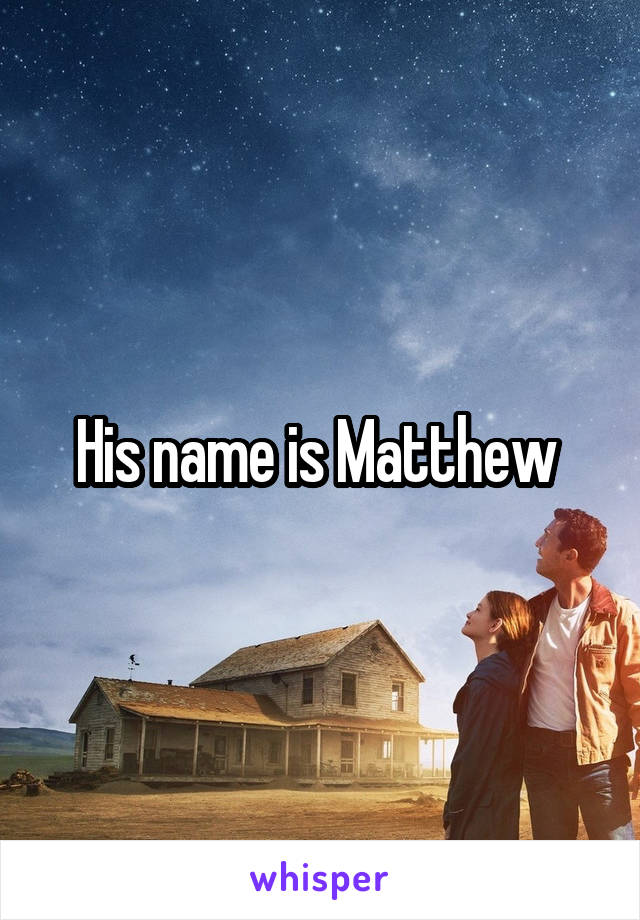 His name is Matthew 