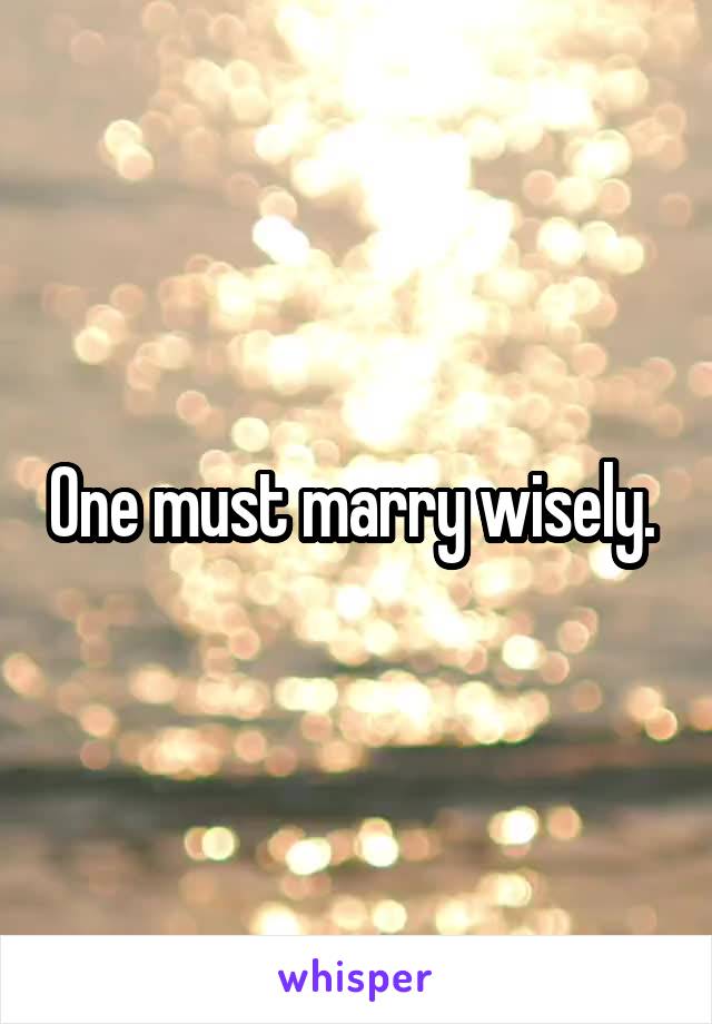 One must marry wisely. 